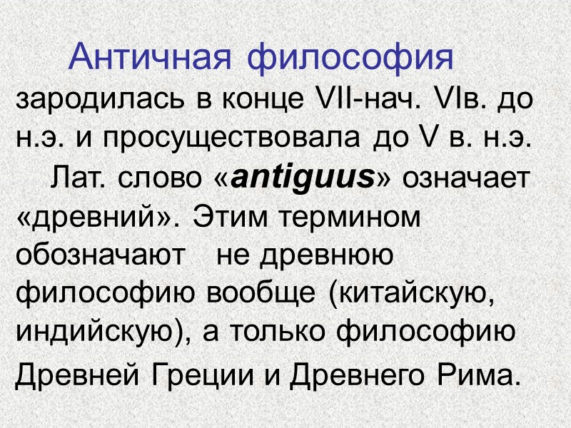 Античная философия зародилась в конце VII-нач. VIв. до н.э. и просуществовала до V в.